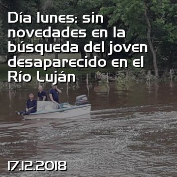 Día lunes: sin novedades en la búsqueda del joven desaparecido en el Río Luján
