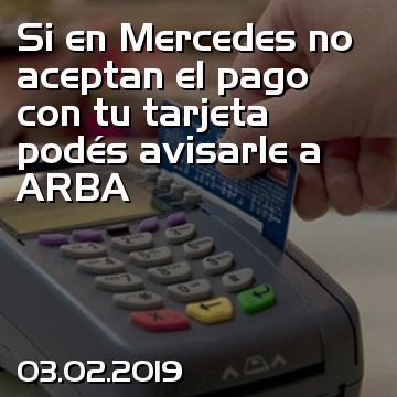 Si en Mercedes no aceptan el pago con tu tarjeta podés avisarle a ARBA