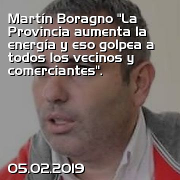 Martín Boragno “La Provincia aumenta la energía y eso golpea a todos los vecinos y comerciantes”.