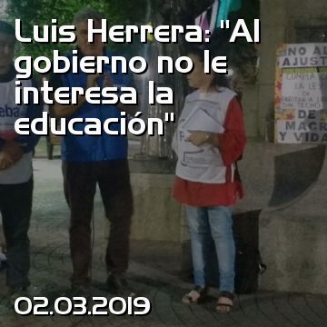 Luis Herrera: “Al gobierno no le interesa la educación”
