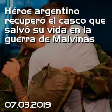 Héroe argentino recuperó el casco que salvó su vida en la guerra de Malvinas