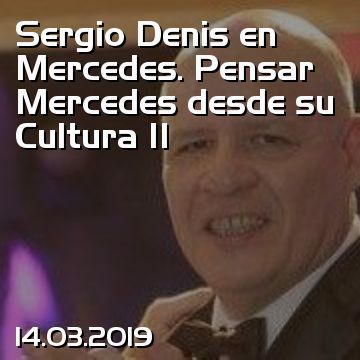 Sergio Denis en Mercedes. Pensar Mercedes desde su Cultura II