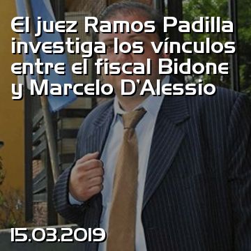 El juez Ramos Padilla investiga los vínculos entre el fiscal Bidone y Marcelo D'Alessio