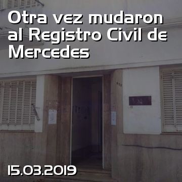 Otra vez mudaron al Registro Civil de Mercedes