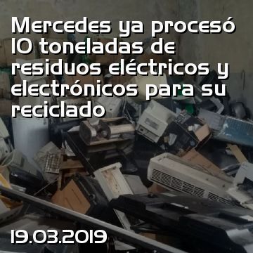 Mercedes ya procesó 10 toneladas de residuos eléctricos y electrónicos para su reciclado