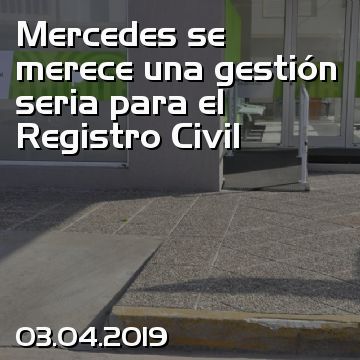 Mercedes se merece una gestión seria para el Registro Civil