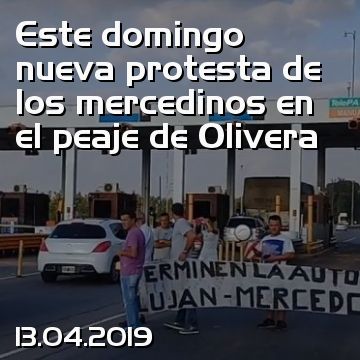 Este domingo nueva protesta de los mercedinos en el peaje de Olivera