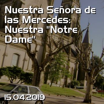 Nuestra Señora de las Mercedes: Nuestra “Notre Dame”
