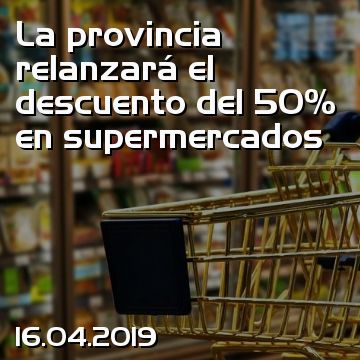 La provincia relanzará el descuento del 50% en supermercados