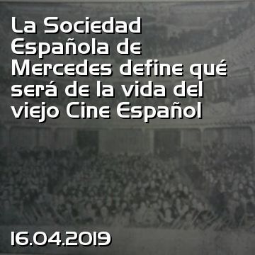 La Sociedad Española de Mercedes define qué será de la vida del viejo Cine Español