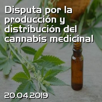 Disputa por la producción y distribución del cannabis medicinal