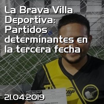 La Brava Villa Deportiva: Partidos determinantes en la tercera fecha