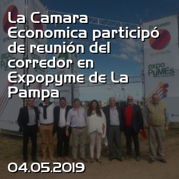 La Camara Economica participó de reunión del corredor en Expopyme de La Pampa