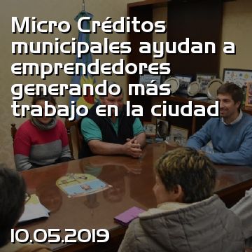 Micro Créditos municipales ayudan a emprendedores generando más trabajo en la ciudad