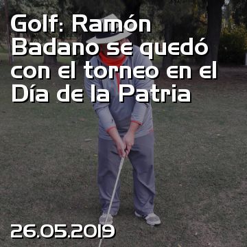 Golf: Ramón Badano se quedó con el torneo en el Día de la Patria