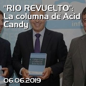 “RIO REVUELTO”: La columna de Acid Candy