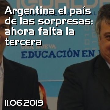 Argentina el país de las sorpresas: ahora falta la tercera
