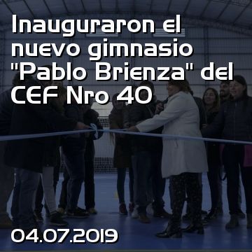 Inauguraron el nuevo gimnasio “Pablo Brienza” del CEF Nro 40