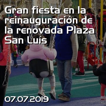 Gran fiesta en la reinauguración de la renovada Plaza San Luís