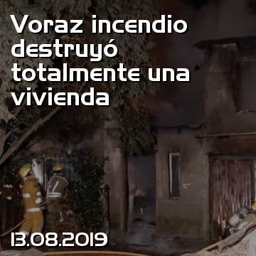 Voraz incendio destruyó totalmente una vivienda