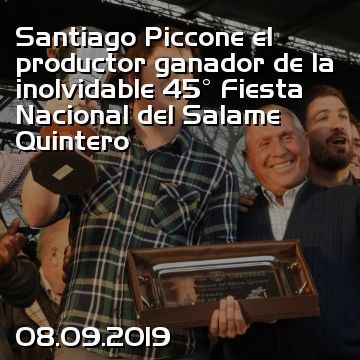 Santiago Piccone el productor ganador de la inolvidable 45° Fiesta Nacional del Salame Quintero