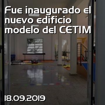 Fue inaugurado el nuevo edificio modelo del CETIM