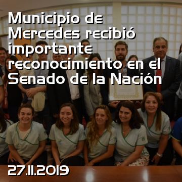Municipio de Mercedes recibió importante reconocimiento en el Senado de la Nación