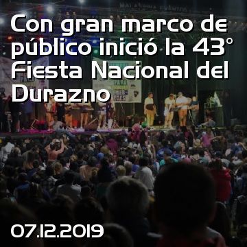 Con gran marco de público inició la 43° Fiesta Nacional del Durazno