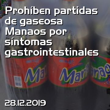 Prohíben partidas de gaseosa Manaos por síntomas gastrointestinales