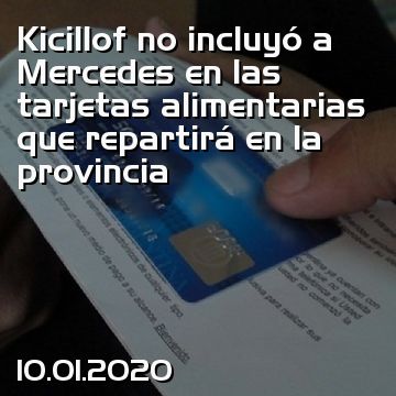 Kicillof no incluyó a Mercedes en las tarjetas alimentarias que repartirá en la provincia