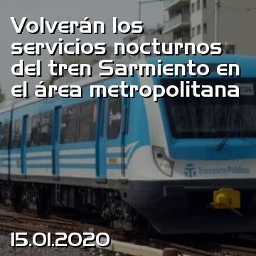 Volverán los servicios nocturnos del tren Sarmiento en el área metropolitana