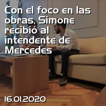 Con el foco en las obras, Simone recibió al intendente de Mercedes