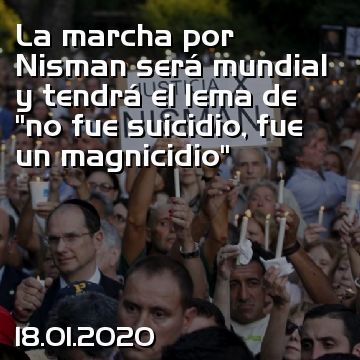 La marcha por Nisman será mundial y tendrá el lema de “no fue suicidio, fue un magnicidio”