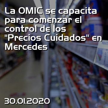 La OMIC se capacita para comenzar el control de los “Precios Cuidados” en Mercedes