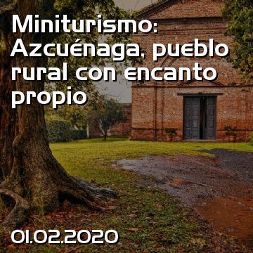 Miniturismo: Azcuénaga, pueblo rural con encanto propio