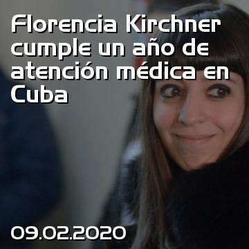 Florencia Kirchner cumple un año de atención médica en Cuba