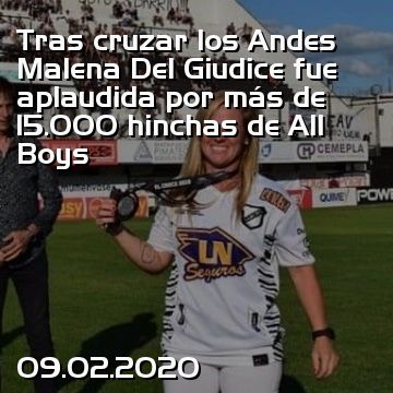 Tras cruzar los Andes Malena Del Giudice fue aplaudida por más de 15.000 hinchas de All Boys