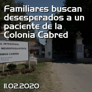 Familiares buscan desesperados a un paciente de la Colonia Cabred