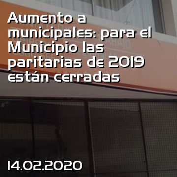 Aumento a municipales: para el Municipio las paritarias de 2019 están cerradas