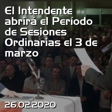 El Intendente abrirá el Período de Sesiones Ordinarias el 3 de marzo