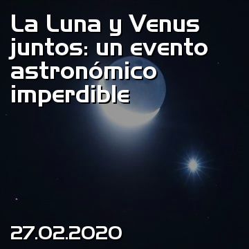 La Luna y Venus juntos: un evento astronómico imperdible