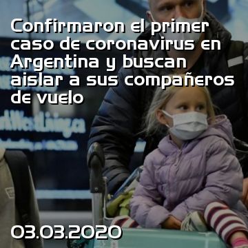 Confirmaron el primer caso de coronavirus en Argentina y buscan aislar a sus compañeros de vuelo