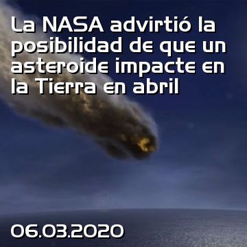 La NASA advirtió la posibilidad de que un asteroide impacte en la Tierra en abril
