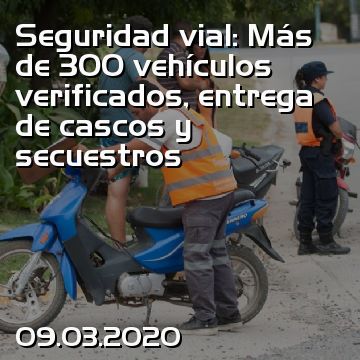 Seguridad vial: Más de 300 vehículos verificados, entrega de cascos y secuestros