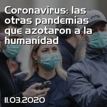 Coronavirus: las otras pandemias que azotaron a la humanidad