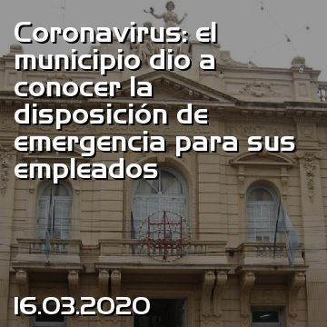 Coronavirus: el municipio dio a conocer la disposición de emergencia para sus empleados