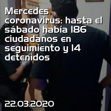 Mercedes coronavirus: hasta el sábado había 186 ciudadanos en seguimiento y 14 detenidos