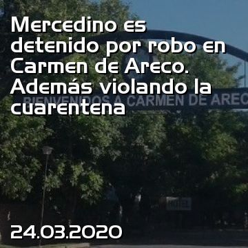 Mercedino es detenido por robo en Carmen de Areco. Además violando la cuarentena