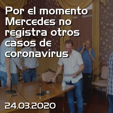 Por el momento Mercedes no registra otros casos de coronavirus