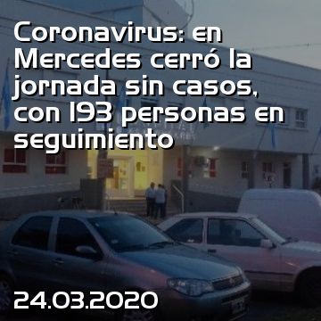 Coronavirus: en Mercedes cerró la jornada sin casos, con 193 personas en seguimiento